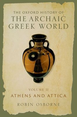 The Oxford History of the Archaic Greek World : Volume II: Athens and Attica