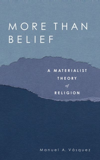More Than Belief : A Materialist Theory of Religion