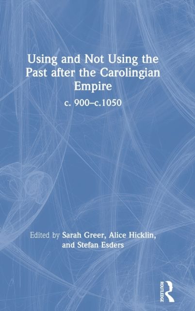 Using and Not Using the Past after the Carolingian Empire : c. 900–c.1050