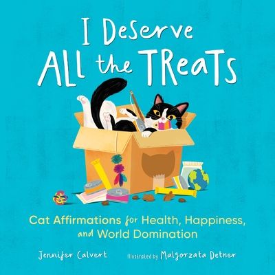 I Deserve All the Treats : Cat Affirmations for Health, Happiness, and World Domination