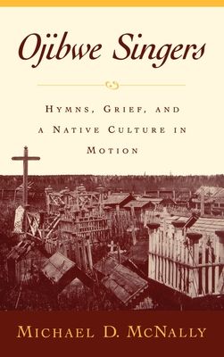Ojibwe Singers : Hymns, Grief, and a Native Culture in Motion