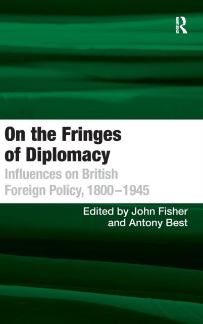 On the Fringes of Diplomacy : Influences on British Foreign Policy, 1800?1945