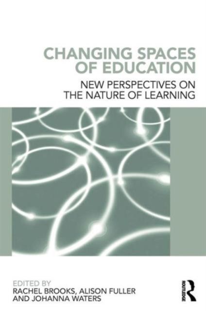 Changing Spaces of Education : New Perspectives on the Nature of Learning