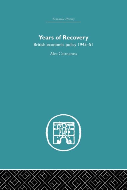 Years of Recovery : British Economic Policy 1945-51