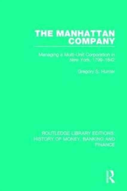 The Manhattan Company : Managing a Multi-Unit Corporation in New York, 1799-1842