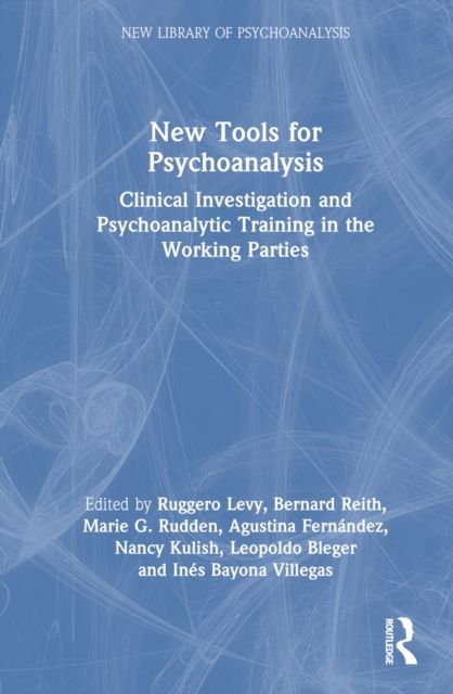 New Tools for Psychoanalysis : Clinical Investigation and Psychoanalytic Training in the Working Parties