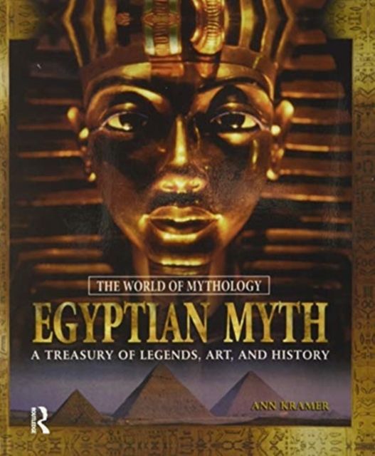 Egyptian Myth: A Treasury of Legends, Art, and History : A Treasury of Legends, Art, and History