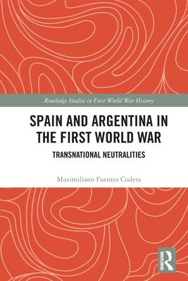 Spain and Argentina in the First World War : Transnational Neutralities