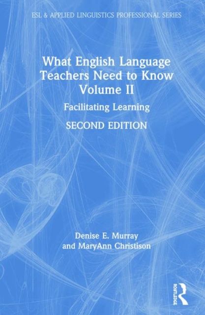 What English Language Teachers Need to Know Volume II : Facilitating Learning