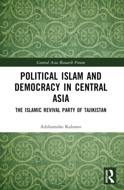Political Islam and Democracy in Central Asia : The Islamic Revival Party of Tajikistan