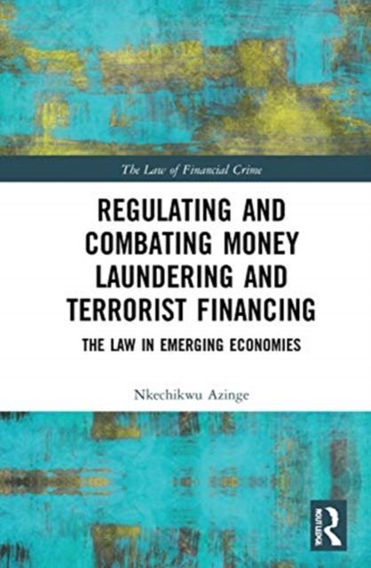 Regulating and Combating Money Laundering and Terrorist Financing : The Law in Emerging Economies