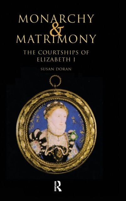 Monarchy and Matrimony : The Courtships of Elizabeth I