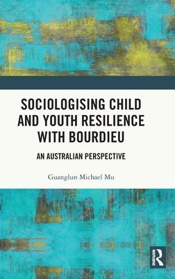Sociologising Child and Youth Resilience with Bourdieu : An Australian Perspective