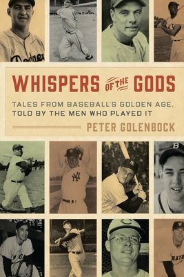 Whispers of the Gods : Tales from Baseball’s Golden Age, Told by the Men Who Played It