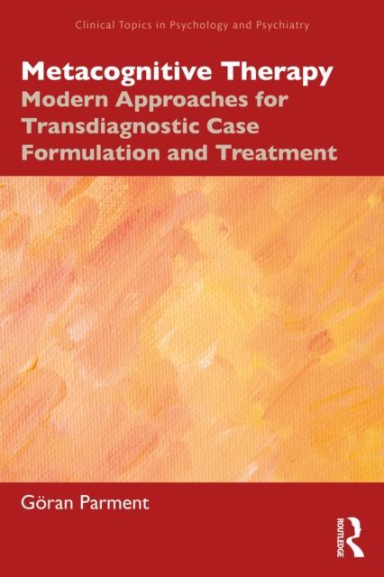 Metacognitive Therapy : Modern Approaches for Transdiagnostic Case Formulation and Treatment