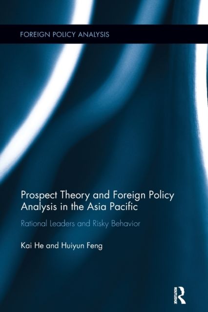 Prospect Theory and Foreign Policy Analysis in the Asia Pacific : Rational Leaders and Risky Behavior