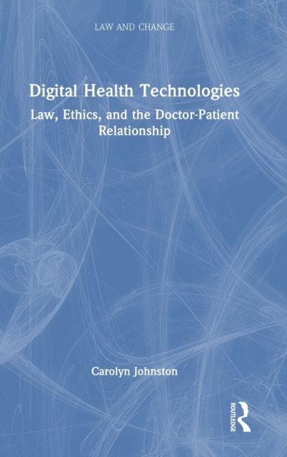 Digital Health Technologies : Law, Ethics, and the Doctor-Patient Relationship