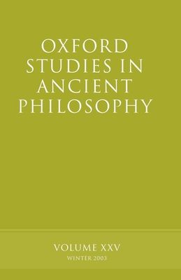 Oxford Studies in Ancient Philosophy volume XXV : Winter 2003