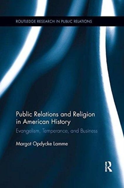 Public Relations and Religion in American History : Evangelism, Temperance, and Business