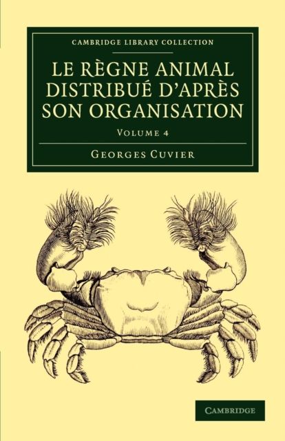 Le regne animal distribue d'apres son organisation : Pour servir de base a l'histoire naturelle des animaux et d'introduction a l'anatomie comparee