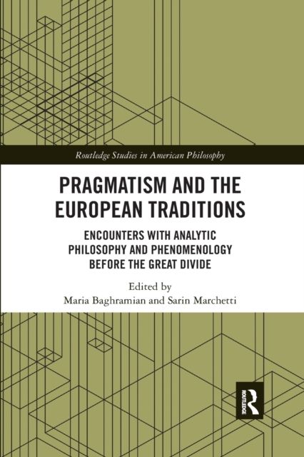 Pragmatism and the European Traditions : Encounters with Analytic Philosophy and Phenomenology before the Great Divide