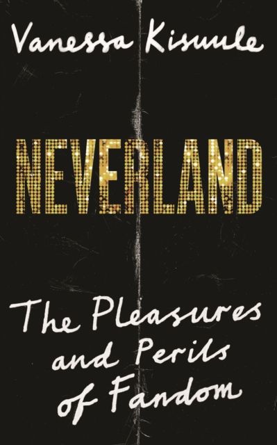 Neverland : The pleasures and perils of fandom