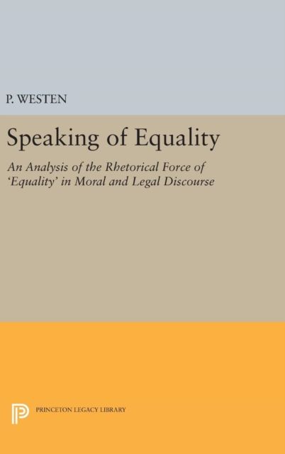Speaking of Equality : An Analysis of the Rhetorical Force of 'Equality' in Moral and Legal Discourse