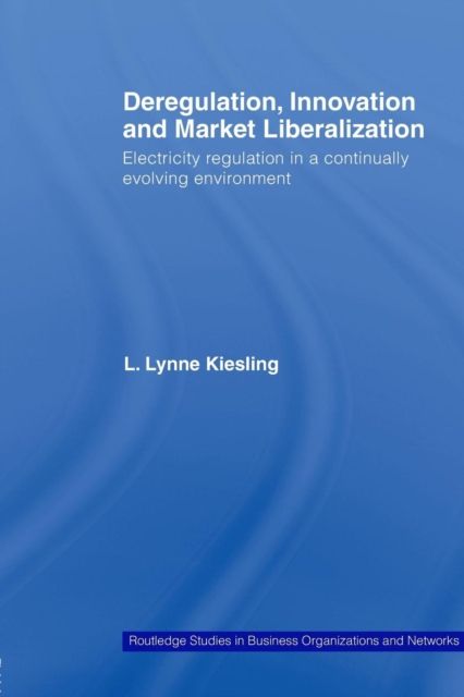 Deregulation, Innovation and Market Liberalization : Electricity Regulation in a Continually Evolving Environment