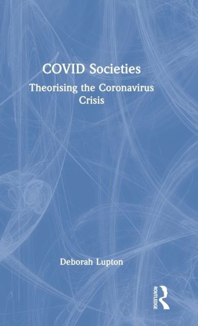COVID Societies : Theorising the Coronavirus Crisis