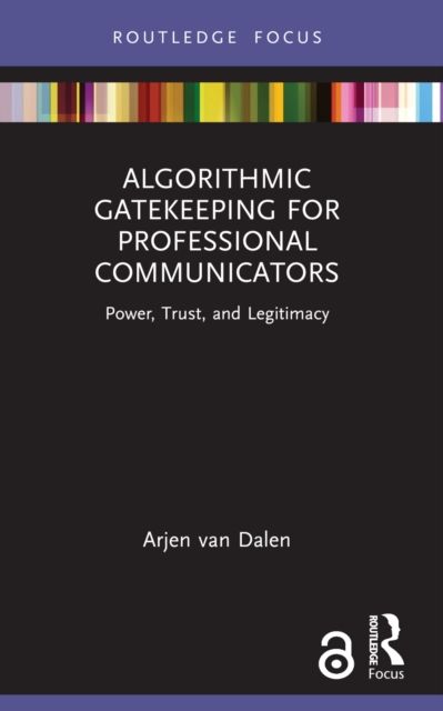 Algorithmic Gatekeeping for Professional Communicators : Power, Trust, and Legitimacy