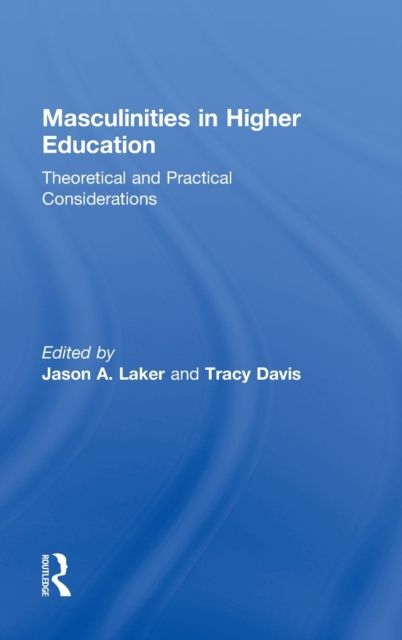 Masculinities in Higher Education : Theoretical and Practical Considerations