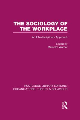 The Sociology of the Workplace (RLE: Organizations)
