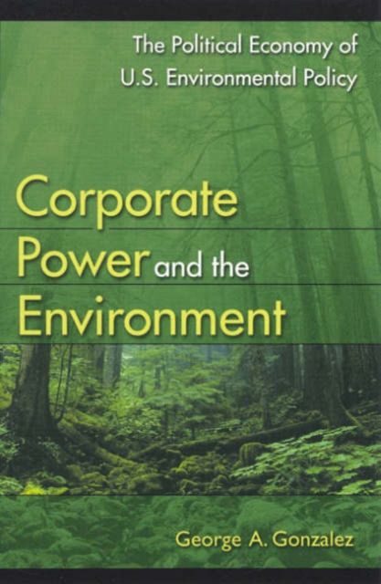 Corporate Power and the Environment : The Political Economy of U.S. Environmental Policy