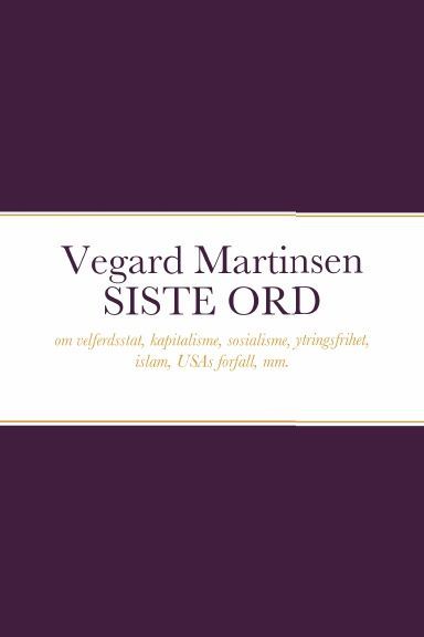 Siste ord : om kapitalisme, sosialisme, velferdsstat, ytringsfrihet, islam, klimapolitikk, USAs forfall, mm.