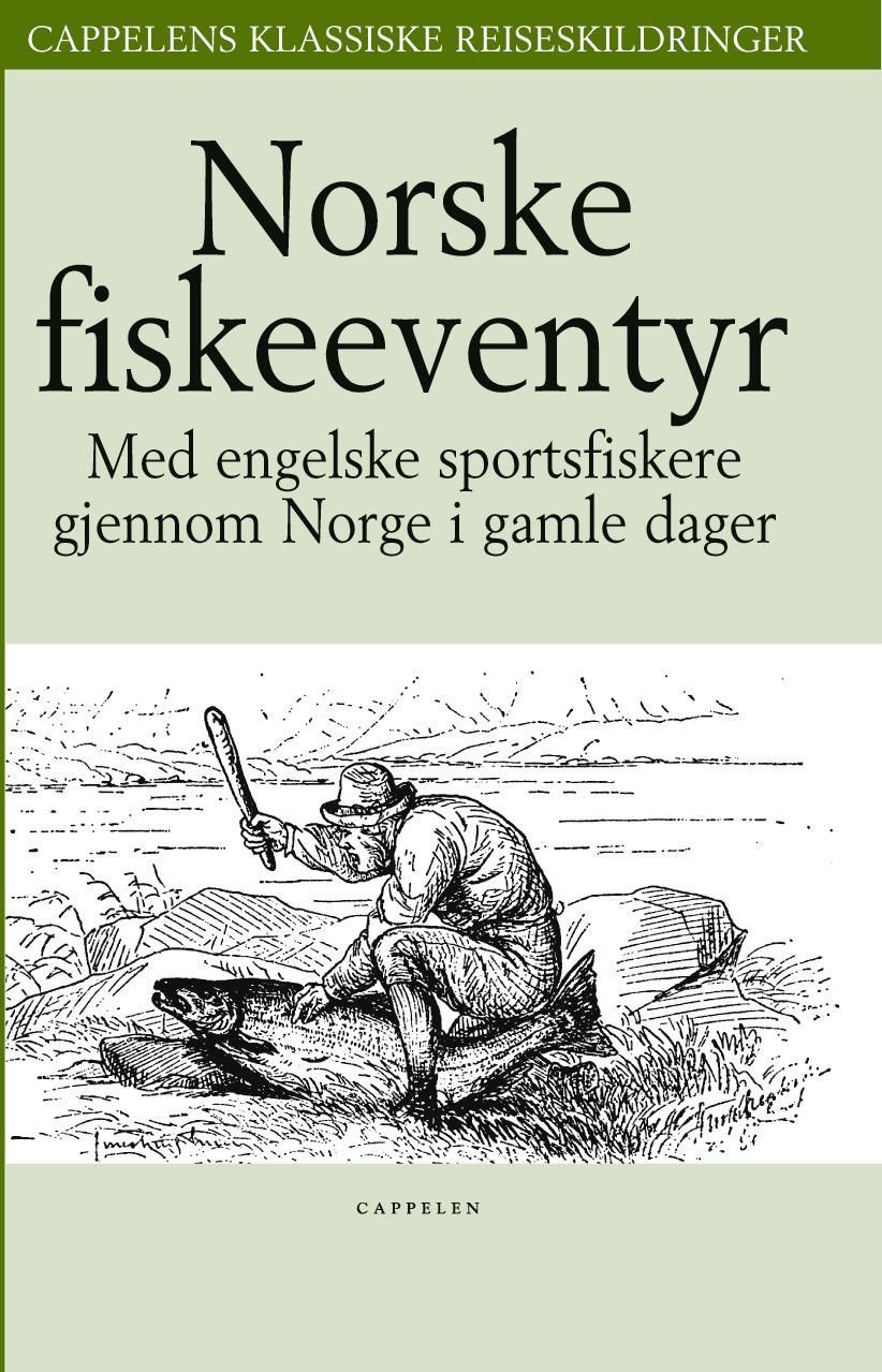 Norske fiskeeventyr : med engelske sportsfiskere gjennom Norge i gamle dager : en antologi