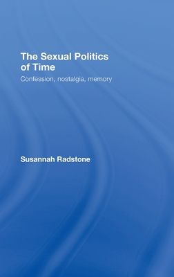 The Sexual Politics of Time : Confession, Nostalgia, Memory