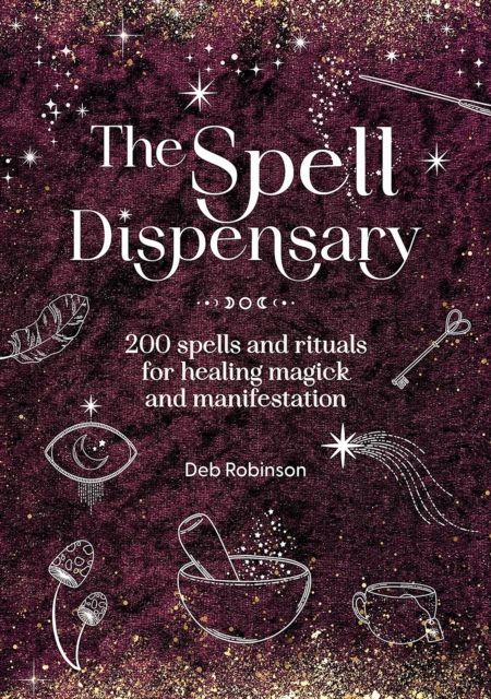 The Spell Dispensary : 200 Spells and Rituals for Healing Magick and Manifestation