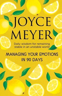Managing Your Emotions in 90 days : Daily Wisdom for Remaining Stable in an Unstable World