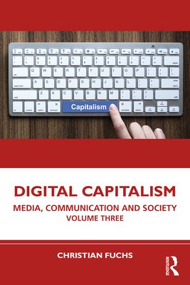 Digital Capitalism : Media, Communication and Society Volume Three