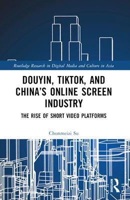 Douyin, TikTok and China’s Online Screen Industry : The Rise of Short-Video Platforms