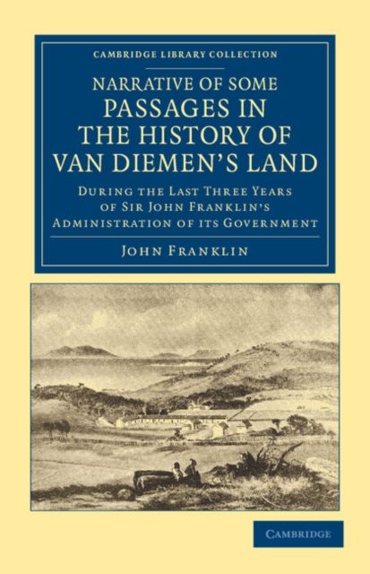 Narrative of Some Passages in the History of Van Diemen's Land : During the Last Three Years of Sir John Franklin's Administration of its Government