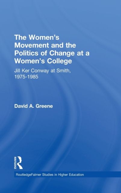 The Women's Movement and the Politics of Change at a Women's College : Jill Ker Conway at Smith, 1975-1985