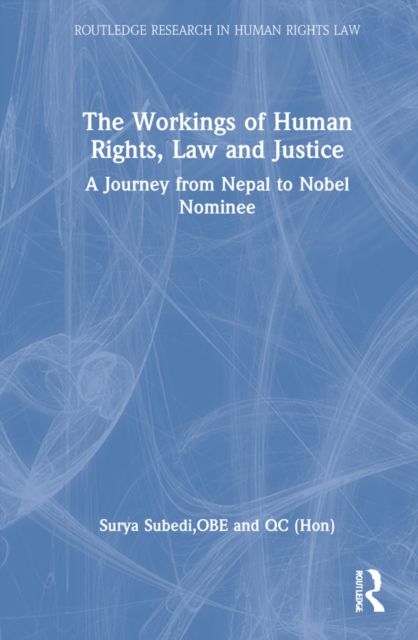 The Workings of Human Rights, Law and Justice : A Journey from Nepal to Nobel Nominee