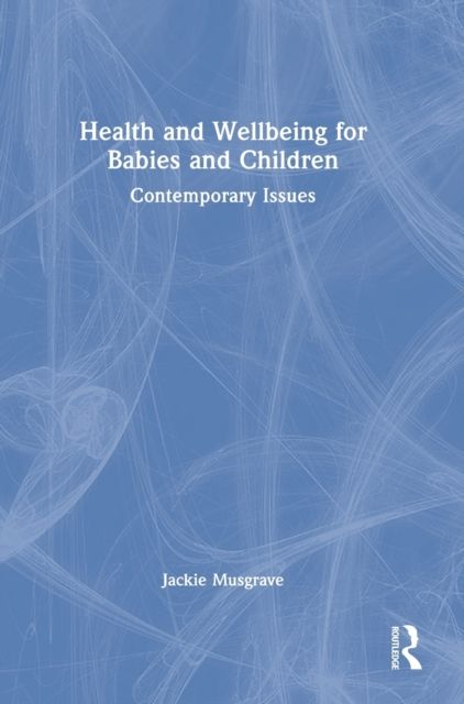 Health and Wellbeing for Babies and Children : Contemporary Issues