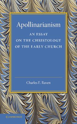 Apollinarianism : An Essay on the Christology of the Early Church