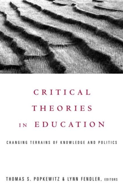 Critical Theories in Education : Changing Terrains of Knowledge and Politics