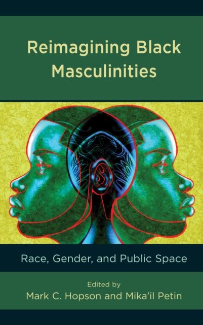 Reimagining Black Masculinities : Race, Gender, and Public Space