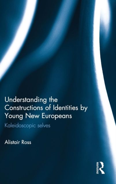 Understanding the Constructions of Identities by Young New Europeans : Kaleidoscopic selves