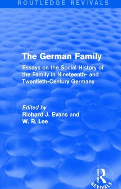 The German Family (Routledge Revivals) : Essays on the Social History of the Family in Nineteenth- and Twentieth-Century Germany