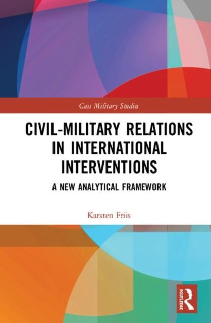 Civil-Military Relations in International Interventions : A New Analytical Framework